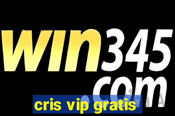 cris vip gratis